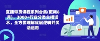 直播带货课程系列合集(更新8月)，3000+行业分类主播话术，全方位理解底层逻辑并灵活运用