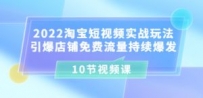 2022淘宝短视频实战玩法：引爆店铺免费流量持续爆发