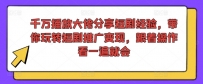 千万播放大佬分享短剧经验，带你玩转短剧推广变现，跟着操作看一遍就会