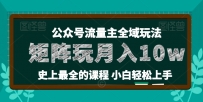 2024年公众号流量主全新玩法，核心36讲小白也能做矩阵，月入10W+