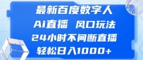 最新百度数字人Ai直播，风口玩法，24小时不间断直播，轻松日入1000+