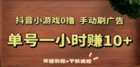 抖音小游戏0撸手动刷广告，单号一小时赚10+（开播教程+下载流程）