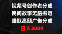 视频号创作者分成，民间故事无脑搬运，赚取高额广告分成，日入3000