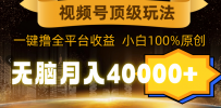 视频号顶级玩法，无脑月入40000+，一键撸全平台收益，纯小白也能100%原创