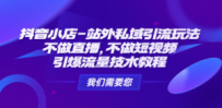 抖音小店-站外私域引流玩法：不做直播，不做短视频，引爆流量技术教程