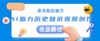菜鸟轻松破万：AI助力历史知识视频创作，收益翻倍【揭秘】