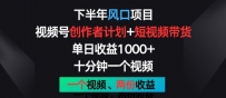 下半年风口项目，视频号创作者计划+视频带货，一个视频两份收益，十分钟一个视频【揭秘】
