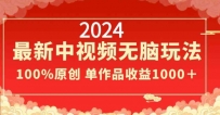 2024年新版中视频无脑玩法，作品制作简单，100%原创，单作品收益1000＋