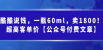 酷酷说钱，一瓶60ml，卖1800！|超高客单价【公众号付费文章】
