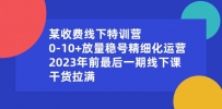 某收费线下特训营：0-10+放量稳号精细化运营，2023年前最后一期线下课，干货拉满