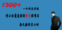 一个作品变现1500+的抖音好项目，每天操作半小时，日入300+