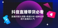 抖音直播带货必看：直播间镜头调整+数据分析+逼单话术，提升直播间人气