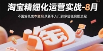 淘宝精细化运营实战-8月：不囤货低成本变现 从新手入门到多店扩张完整流程