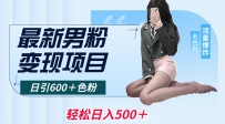 2024男粉变现项目，日引600＋色粉，全平台通用，轻松日入500＋