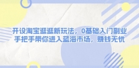 开设淘宝逛逛新玩法，0基础入门副业，手把手带你进入蓝海市场，赚钱无忧
