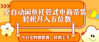 全自动闲鱼托管式电商带货 轻松实现月入五位数