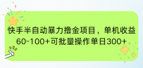 快手半自动暴力撸金项目，单机收益60-100+可批量操作单日300+