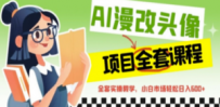 AI漫改头像全套课程，实操变现，小白轻轻松松日入600+