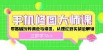 手机修图大师课程：零基础玩转调色与修图，从理论到实战全解锁