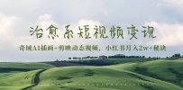 治愈系短视频变现：奇域AI插画+剪映动态视频，小红书月入2w+秘诀