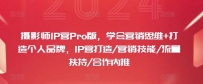 摄影师IP营PRO版，学会营销思维+打造个人品牌，IP营打造/营销技能/流量扶持/合作内推
