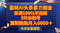 最新AI头条暴力掘金，3天必起号，亲测100%不违规，复制粘贴月入6000＋
