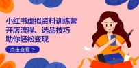 小红书虚拟资料训练营：开店流程、选品技巧一网打尽，助你轻松变现