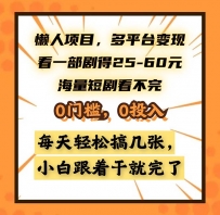 懒人项目，多平台变现，看一部剧得25~60，海量短剧看不完，0门槛，0投…