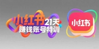 小红书21天赚钱账号特训：黄金定位技巧，高转粉文案创作，科学引流策略