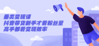 张sir·垂类变现课，抖音带货新手才看粉丝量，高手都看变现效率