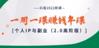 抖音2022新课：一周一课赚钱年课：个人IP与副业