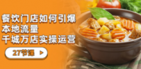 餐饮门店-如何引爆本地流量，千城万店实操运营（27节视频课）