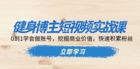 健身博主短视频实战课：0到1学会做账号，挖掘商业价值，快速积累粉丝