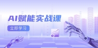 I赋能实战课：Excel和PPT制作、AI绘画、打造爆款文案、实现流量变现