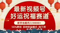 视频号【好运祝福】暴力赛道，商品橱窗-创作分成 条条爆 小白轻松上手 …+