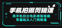 手机拍摄剪辑课：用手机拍出电影感短视频，从零基础到入门到精通