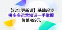 【22年更新课】基础起步，拼多多运营知识一手掌握，价值499元