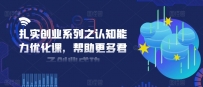 扎实创业系列之认知能力优化课，帮助更多君子创业成功
