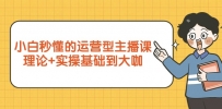 小白秒懂的运营型主播课，理论+实操基础到大咖（7节视频课）