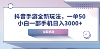 抖音手游全新玩法，一单50，小白一部手机日入3000+