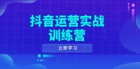 抖音运营实战训练营，0-1打造短视频爆款，涵盖拍摄剪辑、运营推广等全过程