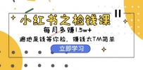 小红书之检钱课：从0开始实测每月多赚1.5w起步，赚钱真的太简单了（98节）