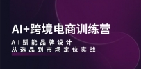 AI+跨境电商训练营：AI赋能品牌设计，从选品到市场定位实战