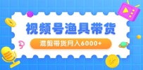 新颖视频号渔具带货，混剪带货月入6000+，起号剪辑选品带货