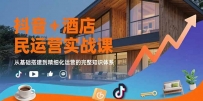 抖音+酒店民宿运营实战课：从基础搭建到精细化运营的完整知识体系