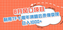 8月风口项目，利用TF十周年演唱会录像变现，日入1000+，简单无脑操作
