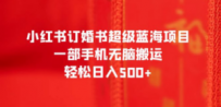 小红书订婚书超级蓝海项目，一部手机无脑搬运，轻松日入500+