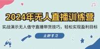 2024年无人直播训练营：实战演示无人值守直播带货技巧，轻松实现盈利目标