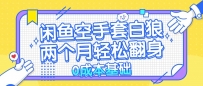 闲鱼空手套白狼 0成本基础，简单易上手项目 两个月轻松翻身 …