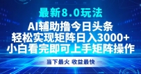 今日头条最新8.0玩法，轻松矩阵日入3000+